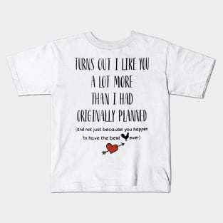 Turns Out I Like You A Lot More Than I Had Originally Planned Kids T-Shirt